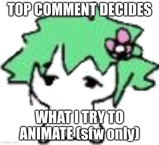 Babil | TOP COMMENT DECIDES; WHAT I TRY TO ANIMATE (sfw only) | image tagged in babil | made w/ Imgflip meme maker