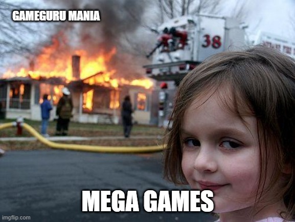 which one is best | GAMEGURU MANIA; MEGA GAMES | image tagged in memes,disaster girl | made w/ Imgflip meme maker