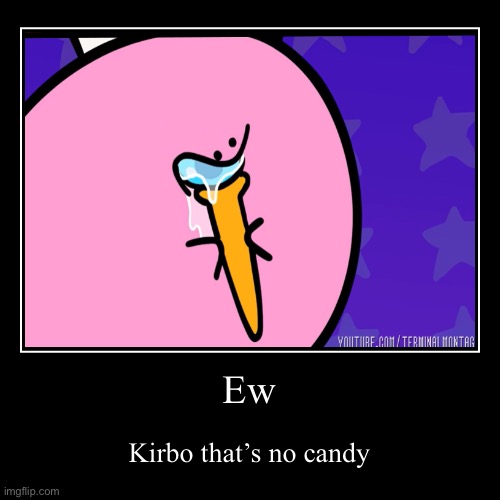 What th- | Ew | Kirbo that’s no candy | image tagged in funny,demotivationals | made w/ Imgflip demotivational maker