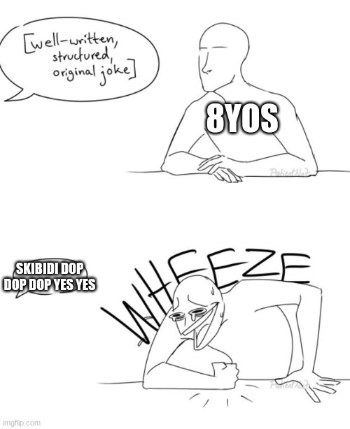 Wheeze | 8YOS SKIBIDI DOP DOP DOP YES YES | image tagged in wheeze | made w/ Imgflip meme maker