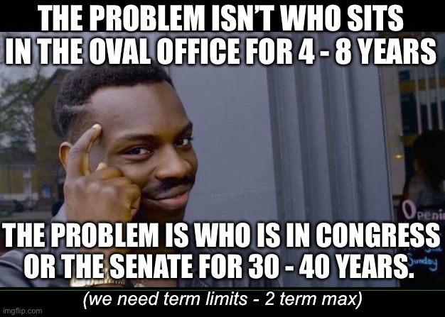 The Left focuses on identity politics, the Right on Israel, no one focuses on the middle class. | THE PROBLEM ISN’T WHO SITS IN THE OVAL OFFICE FOR 4 - 8 YEARS; THE PROBLEM IS WHO IS IN CONGRESS OR THE SENATE FOR 30 - 40 YEARS. (we need term limits - 2 term max) | image tagged in 200 iq,term limits,middle class,left vs right | made w/ Imgflip meme maker