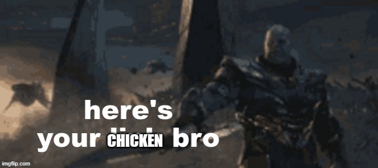 here's your link bro | CHICKEN | image tagged in here's your link bro | made w/ Imgflip meme maker