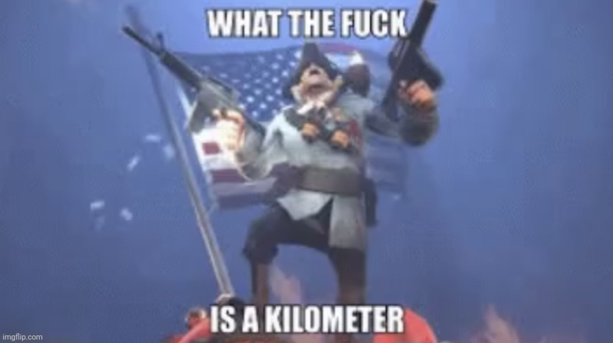 image tagged in wtf is a kilometer | made w/ Imgflip meme maker