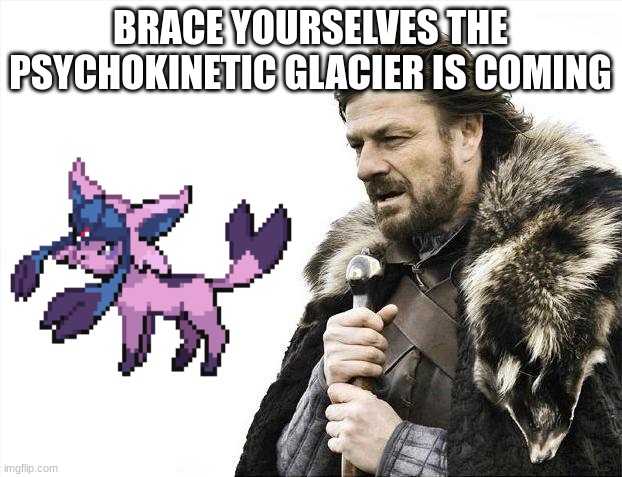 Brace Yourselves X is Coming | BRACE YOURSELVES THE PSYCHOKINETIC GLACIER IS COMING | image tagged in memes,brace yourselves x is coming | made w/ Imgflip meme maker