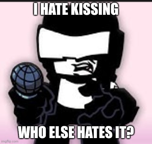 Kissing a girl, or getting kissed by one. I hate both | I HATE KISSING; WHO ELSE HATES IT? | image tagged in tankman ugh,memes | made w/ Imgflip meme maker
