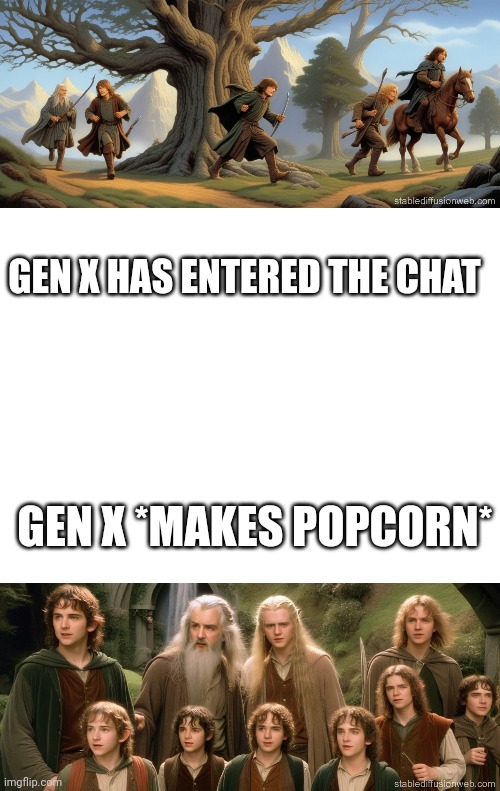Fellowship of the Ring | GEN X HAS ENTERED THE CHAT; GEN X *MAKES POPCORN* | image tagged in lotr,genx | made w/ Imgflip meme maker