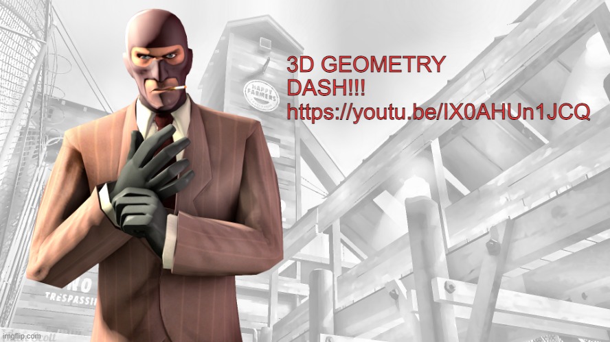 TF2 spy casual yapping temp | 3D GEOMETRY DASH!!! https://youtu.be/IX0AHUn1JCQ | image tagged in tf2 spy casual yapping temp | made w/ Imgflip meme maker