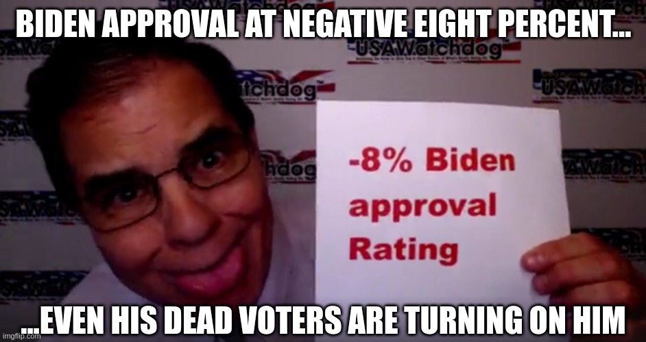 BIDEN APPROVAL AT NEGATIVE EIGHT PERCENT... ...EVEN HIS DEAD VOTERS ARE TURNING ON HIM | made w/ Imgflip meme maker