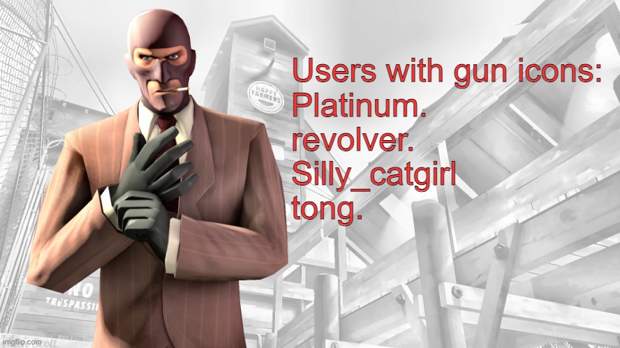 JOIN US | Users with gun icons:
Platinum.
revolver.
Silly_catgirl
tong. | image tagged in tf2 spy casual yapping temp | made w/ Imgflip meme maker