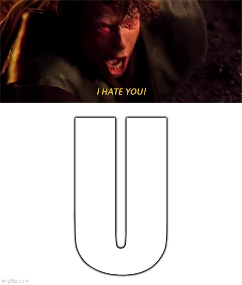 U | image tagged in anakin i hate you with subtitle,blank white template | made w/ Imgflip meme maker