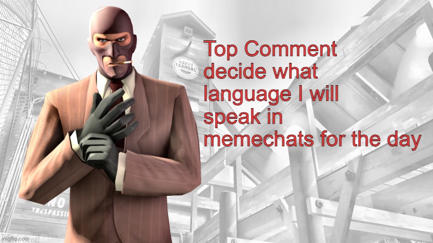 TF2 spy casual yapping temp | Top Comment decide what language I will speak in memechats for the day | image tagged in tf2 spy casual yapping temp | made w/ Imgflip meme maker
