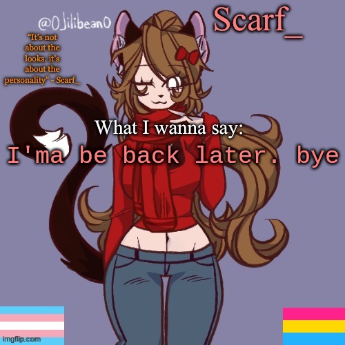 Scarf_ Announcement Template | I'ma be back later. bye | image tagged in scarf_ announcement template | made w/ Imgflip meme maker