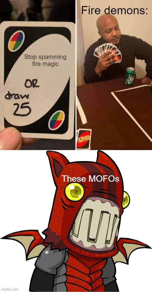 COULD YOU QUIT SPAMMING FIREBALLS FOR 5 SECONDS | Fire demons:; Stop spamming fire magic; These MOFOs | image tagged in memes,uno draw 25 cards,fire,castle crashers,games,enemy | made w/ Imgflip meme maker