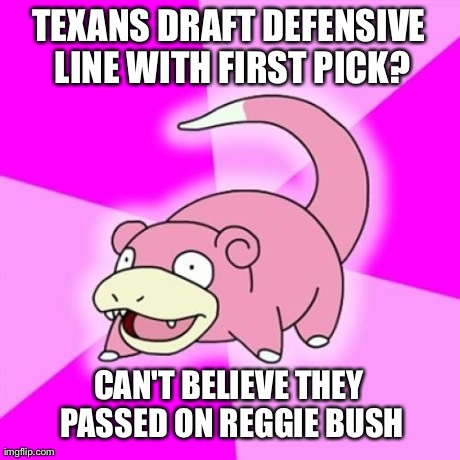 Slowpoke Meme | TEXANS DRAFT DEFENSIVE LINE WITH FIRST PICK? CAN'T BELIEVE THEY PASSED ON REGGIE BUSH | image tagged in memes,slowpoke,nfffffffluuuuuuuuuuuu | made w/ Imgflip meme maker