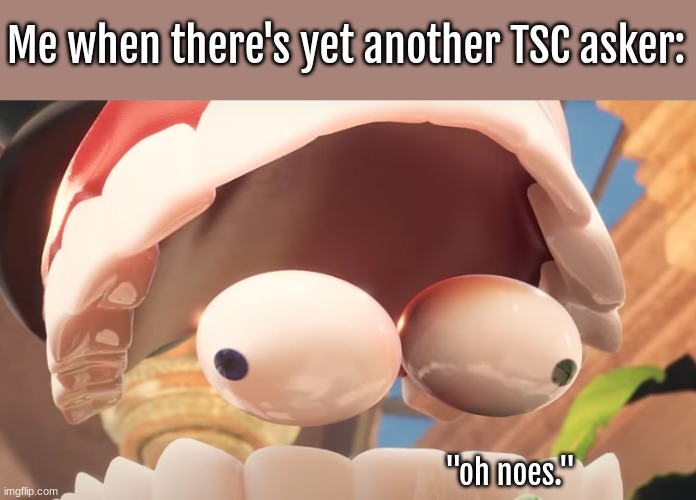 oh noes. | Me when there's yet another TSC asker:; "oh noes." | image tagged in oh no cane | made w/ Imgflip meme maker