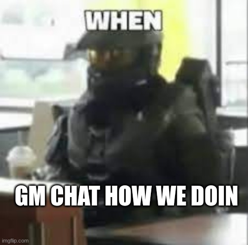 GM CHAT HOW WE DOIN | made w/ Imgflip meme maker