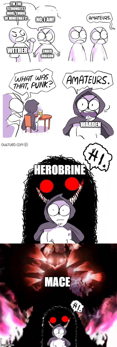 if herobrine is real I will find him and destroy him with one weapon | I'M THE STRONGEST MOB/THING IN MINECRAFT! NO, I AM! WITHER; ENDER DRAGON; WARDEN; HEROBRINE; MACE | image tagged in amateurs 4 0,minecraft,mace | made w/ Imgflip meme maker