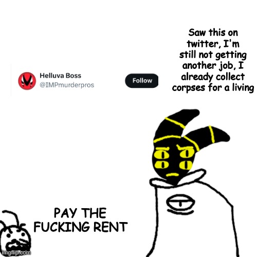, | Saw this on twitter, I'm still not getting another job, I already collect corpses for a living; PAY THE FUCKING RENT | made w/ Imgflip meme maker