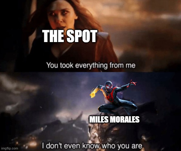 Image Title | THE SPOT; MILES MORALES | image tagged in you took everything from me - i don't even know who you are | made w/ Imgflip meme maker