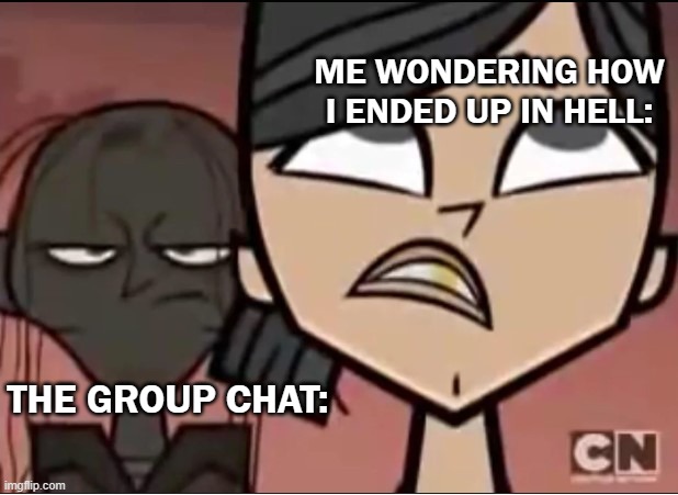 Meme | ME WONDERING HOW I ENDED UP IN HELL:; THE GROUP CHAT: | image tagged in zeke behind heather | made w/ Imgflip meme maker
