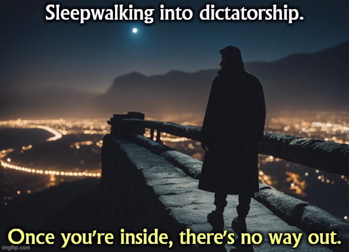 Sleepwalking into dictatorship. Once you're inside, there's no way out. | image tagged in trump,maga,dictator,democracy,hell | made w/ Imgflip meme maker