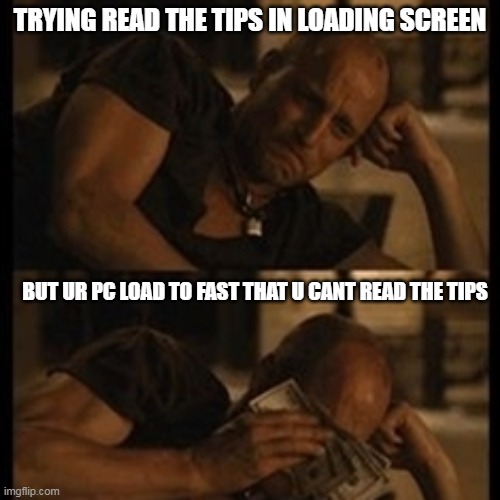my pc is too powerful | TRYING READ THE TIPS IN LOADING SCREEN; BUT UR PC LOAD TO FAST THAT U CANT READ THE TIPS | image tagged in crying with money,pc,pc gaming,funny,money | made w/ Imgflip meme maker