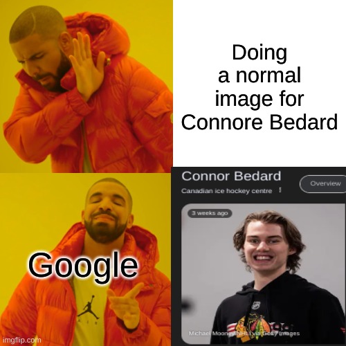 Why google? | Doing a normal image for Connore Bedard; Google | image tagged in memes,drake hotline bling | made w/ Imgflip meme maker