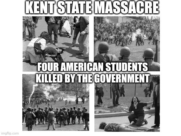 Past warning | KENT STATE MASSACRE; FOUR AMERICAN STUDENTS KILLED BY THE GOVERNMENT | made w/ Imgflip meme maker