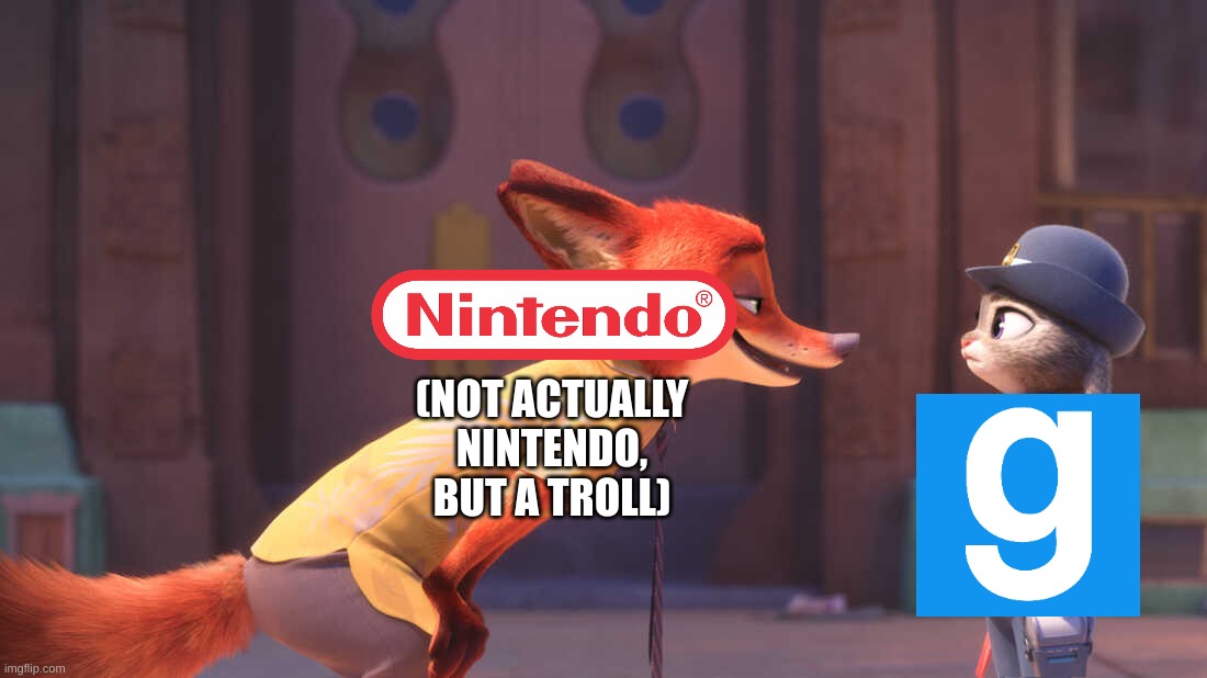 yeah, some troll disguised as Nintendo filed several DMCA claims yesterday at the devs of Garry's Mod for Nintendo shit in there | (NOT ACTUALLY NINTENDO, BUT A TROLL) | image tagged in judy and nick | made w/ Imgflip meme maker