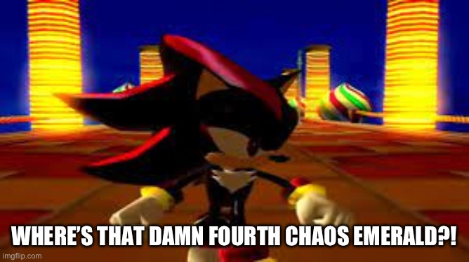 WHERE’S THAT DAMN FOURTH CHAOS EMERALD?! | image tagged in wheres that damn fourth chaos emerald | made w/ Imgflip meme maker