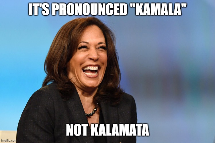 IT'S PRONOUNCED "KAMALA" NOT KALAMATA | image tagged in kamala harris laughing | made w/ Imgflip meme maker