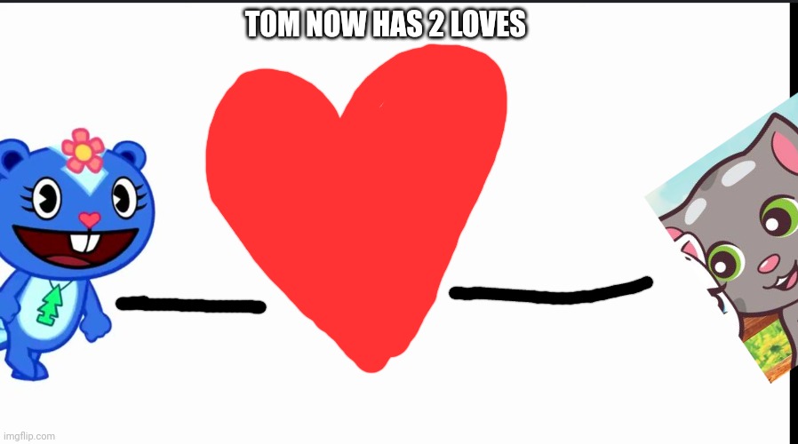 2 love interest another wife | TOM NOW HAS 2 LOVES | made w/ Imgflip meme maker