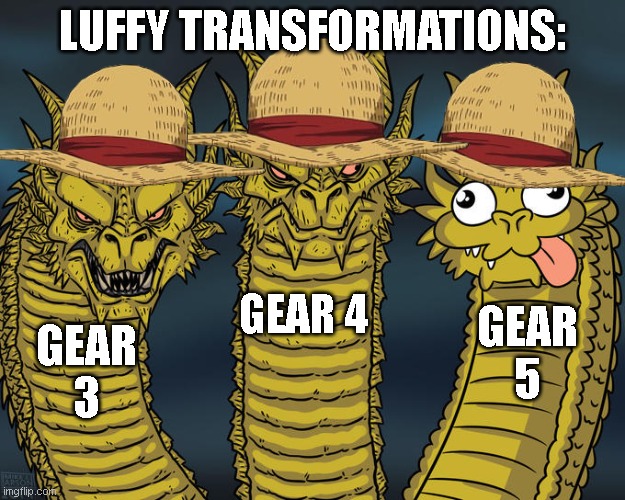 Luffy's Gears | LUFFY TRANSFORMATIONS:; GEAR 4; GEAR 5; GEAR 3 | image tagged in three-headed dragon,memes | made w/ Imgflip meme maker