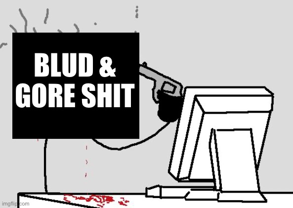 SUICIDE | BLUD & GORE SHIT | image tagged in suicide | made w/ Imgflip meme maker