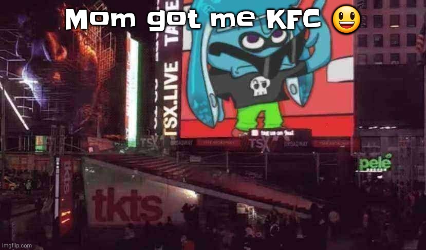 Ghuh | Mom got me KFC 😃 | image tagged in skatez on times square | made w/ Imgflip meme maker