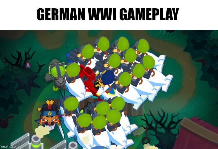 History in the making | GERMAN WWI GAMEPLAY | image tagged in memes,funny,btd6,wwi,a random meme | made w/ Imgflip meme maker