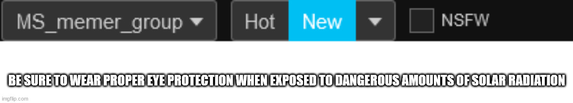 Because I don't wanna see any more furry porn on msmg | BE SURE TO WEAR PROPER EYE PROTECTION WHEN EXPOSED TO DANGEROUS AMOUNTS OF SOLAR RADIATION | image tagged in msmg | made w/ Imgflip meme maker