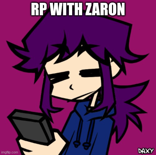 Zaron: *doing a livestream* | RP WITH ZARON | image tagged in idgaf zaron | made w/ Imgflip meme maker