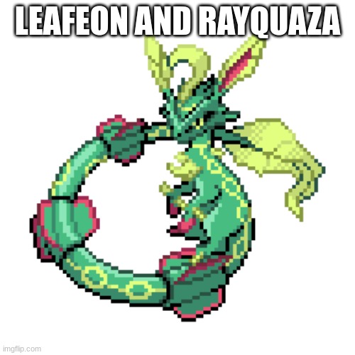 hehehehehehe | LEAFEON AND RAYQUAZA | made w/ Imgflip meme maker