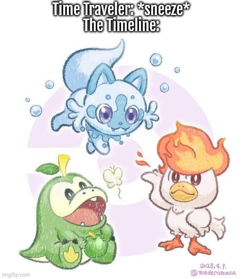GJ Time Traveler. | Time Traveler: *sneeze*
The Timeline: | image tagged in funny,pokemon,time traveler | made w/ Imgflip meme maker