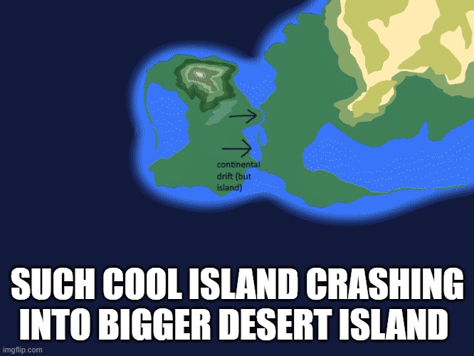 SUCH COOL ISLAND CRASHING INTO BIGGER DESERT ISLAND | made w/ Imgflip meme maker
