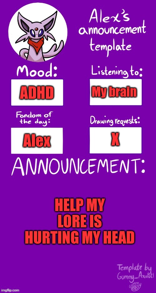 AAAAAAAAAAAAAAA | My brain; ADHD; X; Alex; HELP MY LORE IS HURTING MY HEAD | image tagged in alex s template | made w/ Imgflip meme maker