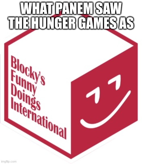New Blocky's Funny Doings International | WHAT PANEM SAW THE HUNGER GAMES AS | image tagged in new blocky's funny doings international | made w/ Imgflip meme maker