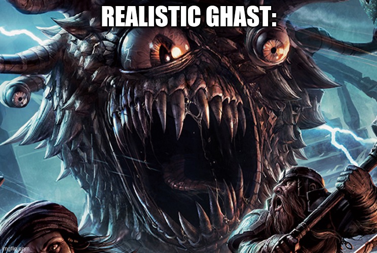 scary monster | REALISTIC GHAST: | image tagged in scary monster | made w/ Imgflip meme maker