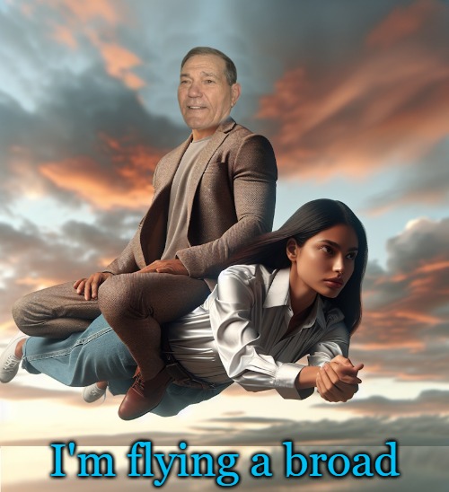 flying abroad | I'm flying a broad | image tagged in flying abroad,kewlew | made w/ Imgflip meme maker