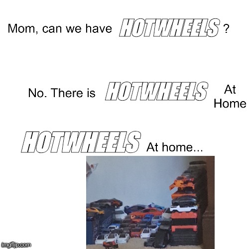 Hot Wheels | HOTWHEELS; HOTWHEELS; HOTWHEELS | image tagged in mom can we have,hotwheels,cars | made w/ Imgflip meme maker