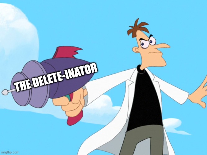 Doofenshmirtz -inator blank | THE DELETE-INATOR | image tagged in doofenshmirtz -inator blank | made w/ Imgflip meme maker