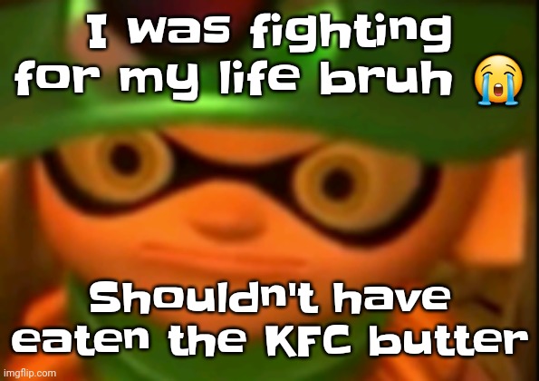 ☠️ | I was fighting for my life bruh 😭; Shouldn't have eaten the KFC butter | image tagged in we're screwed | made w/ Imgflip meme maker
