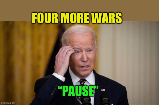 Democrat leaderless President, Bless his heart | FOUR MORE WARS; “PAUSE” | image tagged in democrats president,democrat,biden,incompetence | made w/ Imgflip meme maker
