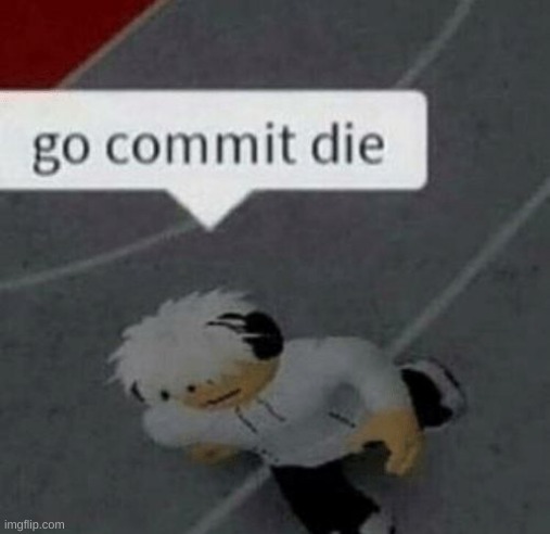 image tagged in roblox go commit die | made w/ Imgflip meme maker